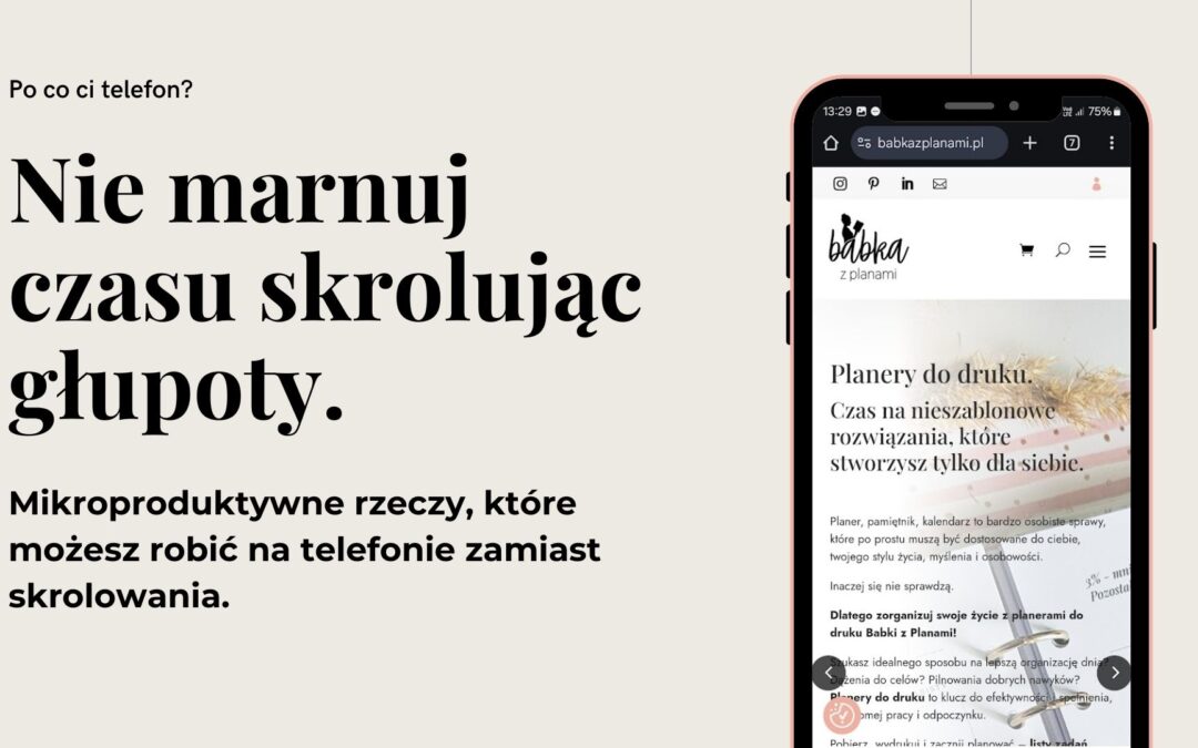 Nie marnuj czasu skrolując głupoty. Mikroproduktywne rzeczy, które możesz robić na telefonie zamiast skrolowania.