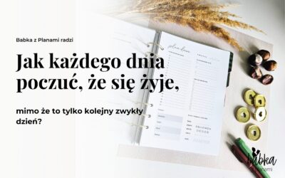 Jak każdego dnia poczuć, że się żyje, mimo że to tylko kolejny zwykły dzień?