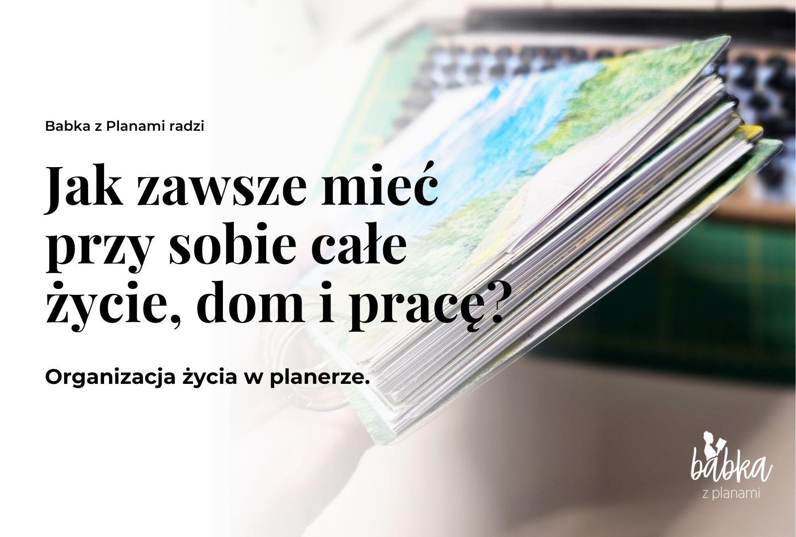 Organizacja życia w planerze. Jak mieć zawsze obrazek Organizacja życia w planerze. Jak mieć zawsze obrazek