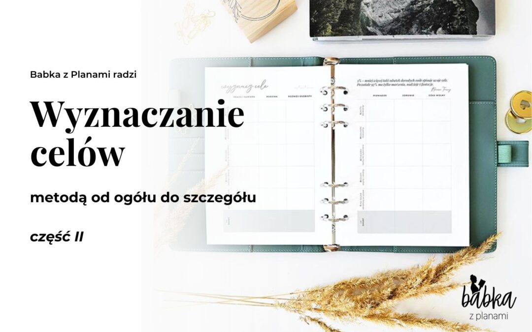 Wyznaczanie celów metodą od ogółu do szczegółu – część II