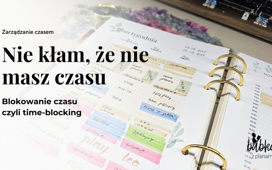 Nie kłam, że nie masz czasu. Metoda blokowania czasu time-blocking.